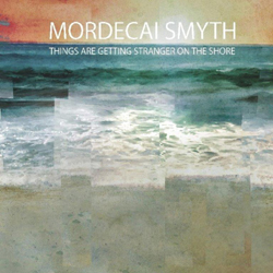 Mordecai Smyth - Things Are Getting Stranger On The Shore - CD